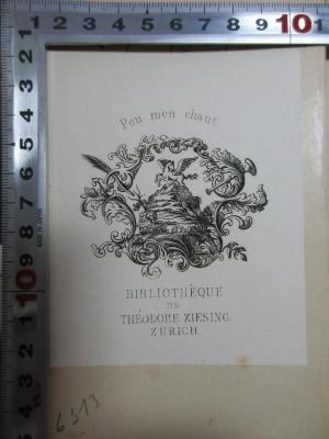 - (Ziesing, Théodore), Etikett: Exlibris, Name, Ortsangabe, Notiz, Abbildung; 'Peu mén chaut.
Bibliothèque
de
Théodore Ziesing.
Zurich.'. ;7 N 75-1 : Études critiques sur l'histoire de la littérature française (1880)