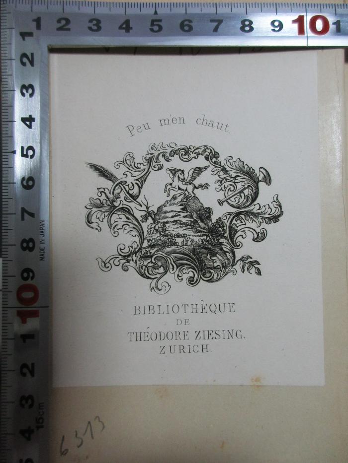 - (Ziesing, Théodore), Etikett: Exlibris, Name, Ortsangabe, Notiz, Abbildung; 'Peu mén chaut.
Bibliothèque
de
Théodore Ziesing.
Zurich.'. ;7 N 75-1 : Études critiques sur l'histoire de la littérature française (1880)