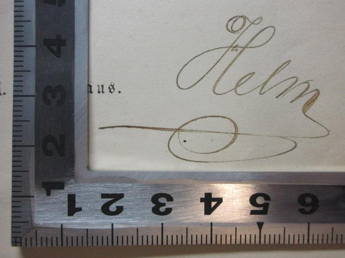 - (Helm, ?), Von Hand: Autogramm; 'Helm'. ;2 F 153-3 : Tagebücher : aus dem Nachlaß Varnhagen's von Ense (1862)