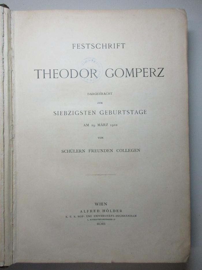 4’ 6 K 49 : Festschrift Theodor Gomperz : dargebracht zum siebzigsten Geburtstage am 29. März 1902 von Schülern, Freunden, Collegen (1902)