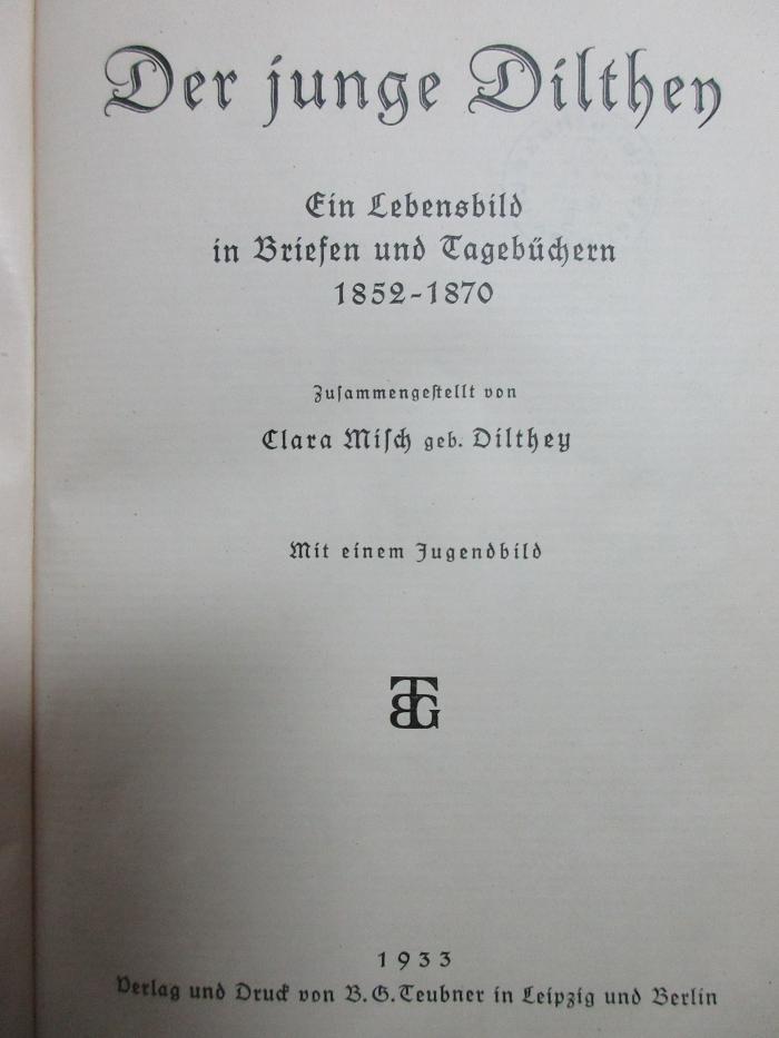 3 G 164<a> : Der junge Dilthey : ein Lebensbild in Briefen und Tagebüchern, 1852 - 1870 : mit einem Jugendbild (1933)</a>