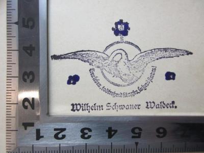- (Schwaner, Wilhelm), Stempel: Name, Ortsangabe, Motto, Abbildung; 'Treu leben. todtrotzend kämpfen. lachend sterben!
Wilhelm Schwaner Waldeck.'. ;6 G 329-1 : Die Gnosis des Altertums (1903)