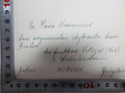 - (Krammer, Mario), Von Hand: Berufsangabe/Titel/Branche, Autogramm, Name, Ortsangabe, Datum, Nummer; 'Dr. Mario Krammer[?]
den ungenannten Wegbereiter dieses
Buches
der dankbare Verleger (Nr. 3)
Dr. Edwin [L]andau
Berlin MCMXXXIV Pfingsten'. ;5 G 73 : Norm, Entartung, Verfall : bezogen auf den Einzelnen, die Rasse, den Staat (1934)
