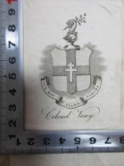 - (Vesey, Colonel), Etikett: Exlibris, Wappen, Monogramm, Name; 'Sub hoc signo vinces
Colonel Vesey'. 