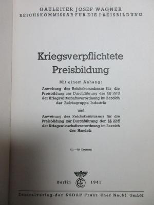 5 W 696&lt;41&gt; : Kriegsverpflichtete Preisbildung : mit einem Anhang: Anweisung des Reichskommissars für die Preisbildung zur Durchführung der §§ 22 ff der Kriegswirtschaftsverordnung im Bereich der Reichsgruppe Industrie und Anweisung des Reichskommissars für die Preisbildung zur Durchführung der §§ 22ff der Kriegswirtschaftsverordnung im Bereich des Handels (1941)