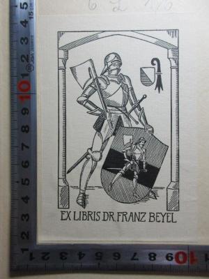 - (Beyel, Franz), Etikett: Exlibris, Wappen, Berufsangabe/Titel/Branche, Name, Abbildung; 'Ex Libris Dr. Franz Beyel'. ;6 L 176 : Dichtung und Forschung : Festschrift für Emil Ermatinger zum 21. Mai 1933 (1933)