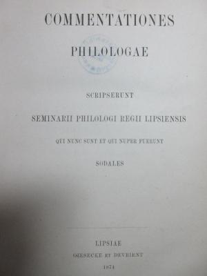 8 K 191 : Commentationes Philologae : scripserunt seminarii philologi regii lipsiensis qui nunc sunt et qui nuper fuerunt sodales : [Gratulations-Schrift zum 25jährigen academischen Jubiläum von G. Curtius] (1874)