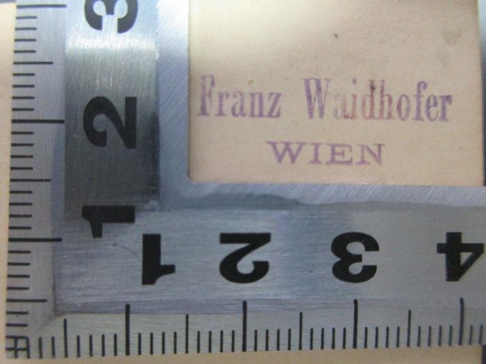 8 L 329-1/2 : Leichtsinn aus Liebe. Das Liebes-Protokoll. Der Musikus von Augsburg (1871);- (Waidhofer, Franz), Stempel: Name, Ortsangabe; 'Franz Waidhofer
Wien'. 