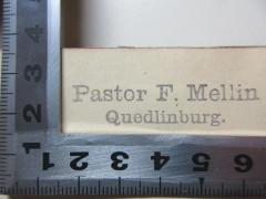 - (Mellin, F.), Stempel: Berufsangabe/Titel/Branche, Name, Ortsangabe; 'Pastor F. Mellin
Quedlinburg.'. 