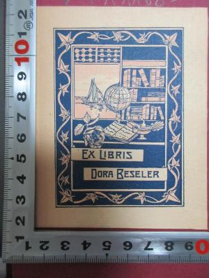 - (Beseler, Dora), Etikett: Exlibris, Name, Abbildung; 'Ex Libris
Dora Beseler'. ;4 X 1168&lt;26&gt; : Le Livre de mon ami (1898)