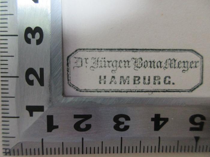 - (Meyer, Jürgen Bona), Stempel: Berufsangabe/Titel/Branche, Name, Ortsangabe; 'Dr. Jürgen Bona Meyer
HAMBURG.'.  (Prototyp);9 L 369 : Schiller in seinem Verhältnisse zur Wissenschaft : von der kaiserlichen Akadademie der Wissenschaften zu Wien gekrönte Preisschrift (1862)