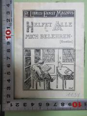 - (Magnus, Ernst), Etikett: Exlibris, Name, Motto, Initiale; 'Ex Libris Ernst Magnus
Helfet alle
mich belehren.
[Goethe]
ML'. 