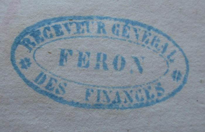  Correspondance générale : Tome III (1823);- (France. Ministère des Finances), Stempel: Name, Berufsangabe/Titel/Branche; 'Receveur Général des Finances 
Feron'.  (Prototyp)