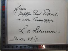 - (Peterich, Paul), Von Hand: Berufsangabe/Titel/Branche, Autogramm, Autogramm, Ortsangabe, Datum, Widmung; 'Herrn 
Professor Paul Peterich
in alter Freundschaft
L. v. Liliencron[?]
Berlin 1917'. 