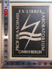 - (Schmid, A.), Etikett: Exlibris, Berufsangabe/Titel/Branche, Name, Ortsangabe, Notiz, Abbildung; 'Ex Libris
Laboratorium
G.m.b.H. Berlin
Prof. Dr. A. Schmid'. 