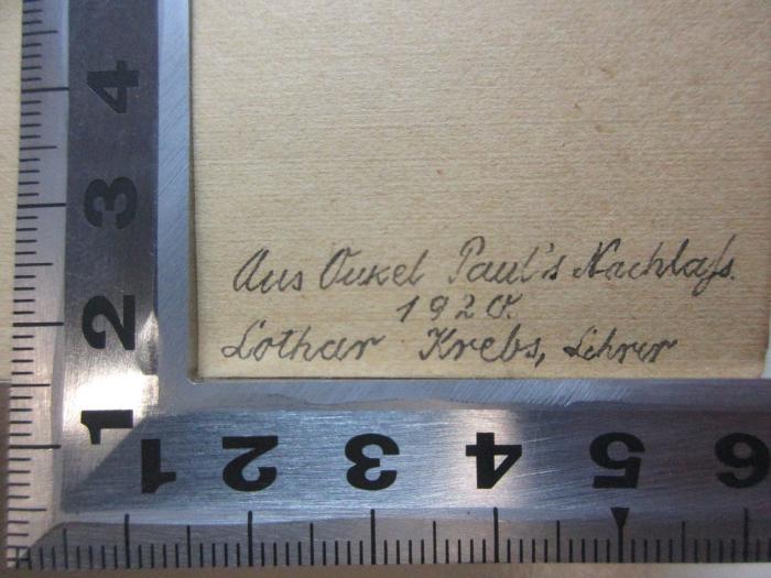 - (Krebs, Lothar), Von Hand: Autogramm, Berufsangabe/Titel/Branche, Datum, Notiz; 'Aus Onkel Paul's Nachlaß.
1920.
Lothar Krebs, Lehrer'. ;7 X 248&lt;2&gt;-1/2 : Ein Jugendleben : biographisches Idyll aus Westpreußen (1865)