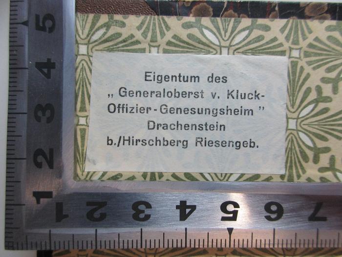 4 X 239 : La vermine du monde : Roman de l'espionnage allemand (1916);- (Generaloberst v. Kluck-Offizier-Genesungsheim), Etikett: Name, Ortsangabe, Notiz; 'Eigentum des
"Generaloberst v. Kluck-
Offizier-Genesungsheim"
Drachenstein
b./Hirschberg Riesengeb.'. 
