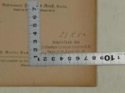 - (Central-Verein Deutscher Staatsbürger Jüdischen Glaubens), Stempel: Zeichen, Name, Ortsangabe, Signatur, Inventar-/ Zugangsnummer, Annotation; '23R5a
Bibliothek des Jüdischen Central-Vereins E.V.
Berlin W15, Emser Straße 42'. 