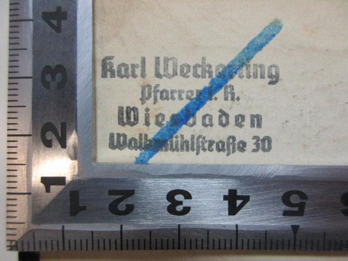 - (Weckerling, Karl), Stempel: Name, Berufsangabe/Titel/Branche, Ortsangabe; 'Karl Weckerling
Pfarrer i. R.
Wiesbaden
Walkmühlstraße 30'. ;4 X 2786&lt;2&gt;-3 : Der evangelische Protestantismus in seiner geschichtlichen Entwickelung : in einer Reihe von Vorlesungen dargestellt. Vom Augsburger Religionsfrieden bis zum dreißigjährigen Kriege (1854)