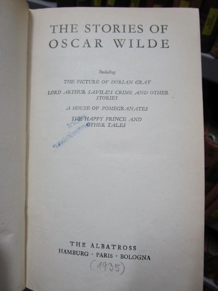 Cq 1823: The Stories of Oscar Wilde : Including The Picture of Dorian Gray, Lord Arthur Savile's Crime and other Stories, A House of Pomegranates, The Happy Prince and other Tales ([1935])