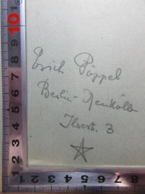 - (Pöppel, Erich), Von Hand: Autogramm, Ortsangabe, Abbildung; 'Erich Pöppel
Berlin-Neukölln
Ilsestr. 3
[Stern]'. ;4 X 5076&lt;5&gt;-1 : Animismus und Spiritismus : Versuch einer kritischen Prüfung der mediumistischen Phänomene mit besonderer Berücksichtigung der Hypothesen der Hallucination und des Unbewussten. Als Entgegnung auf Dr. Ed. v. Hartmann's Werk: "Der Spiritismus." (1919)