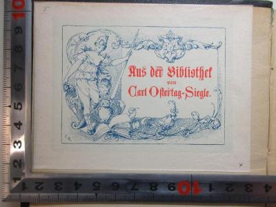 - (Ostertag-Siegle, Carl von), Etikett: Exlibris, Name, Abbildung; 'Aus der Bibliothek
von
Carl Ostertag-Siegle.'. ;4 X 5336 : Der deutsche Krieg 1870-71 : ein Heldengedicht aus dem Nachlaß des seligen Philipp Ulrich Schartenmayer (1873)