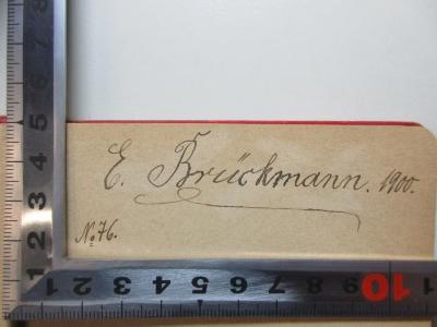 - (Brückmann, E.), Von Hand: Autogramm, Datum, Nummer; 'E. Brückmann. 1900.
No. 76.'. ;4 X 5500 : Kleine Poetik : für höhere Schulen und zum Selbstunterrichte : Abriß der von K. Württ. Kultministerium zur Einführung in Schulen empfohlenen dreibändigen "Deutschen Poetik" des gleichen Verfassers (1893)