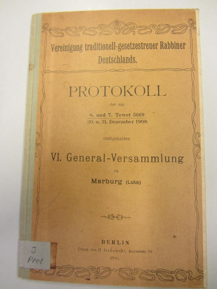 J Prot : Protokoll der am 6. und 7. Tewet 5669/30. u. 31. Dezember 1908 stattgehabten VI. General-Versammlung zu Marburg (Lahn) (1910)