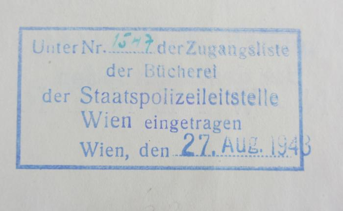 - (Bücherei der Staatspolizeileitstelle Wien), Stempel: Ortsangabe, Datum; 'Unter Nr. 1547 der Zugangsliste der Bücherei der Staatspolizeileitstelle Wien eingetragen. Wien, den 27. Aug. 1943'. 