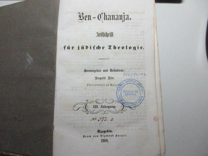 Zb 40-3 : Ben Chananja (1860);- (Wunder, A.), Von Hand: Autogramm; 'A. Wunder. No.372.-3.'. ;- (Bamberger und Wahrman, Buchhändler, Jerusalem), Etikett: Buchhändler, Ortsangabe; 'במברגר את וואהרמן
מוכרי ספרים
ירושלים'.  (Prototyp)