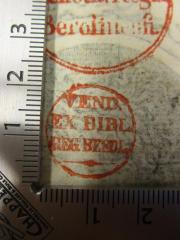 - (Königliche Bibliothek zu Berlin), Stempel: Name, Berufsangabe/Titel/Branche, Ortsangabe, Besitzwechsel: makuliert; 'Vend. Ex. Bibl Reg Berol'.  (Prototyp)