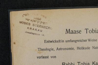 BD 4000 KAS : מעשה טובי׳ (1908);- (Sternberg, Moses), Stempel: Autor, Ortsangabe; 'משה שטערנבערג
הופ׳׳ק קראקא יצ׳׳ו
Moses Sternberg
Krakau
Josefsgasse 14.'. 