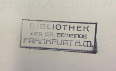 - (Israelitische Gemeinde Frankfurt am Main), Stempel: Ortsangabe; 'Bibliothek der Israelitischen Gemeinde Frankfurt a.M.'.  (Prototyp)