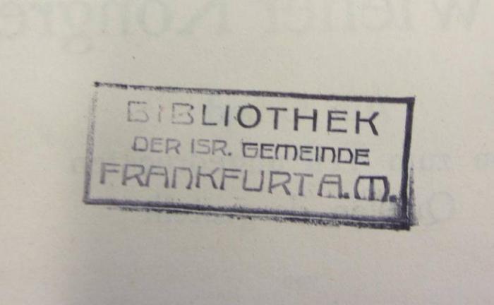 - (Israelitische Gemeinde Frankfurt am Main), Stempel: Ortsangabe; 'Bibliothek der Israelitischen Gemeinde Frankfurt a.M.'.  (Prototyp)