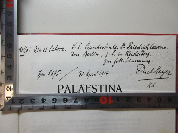 -, Von Hand: Widmung; 'Motto: Ora et labora. S./l. Bundesbruder Dr. Friedrich Loewen[?]
aus berlin, z.Z. in Heidelberg
zur frdl. Erinnerung
Zjas 5675./30.April 1914        Paul Meyer'