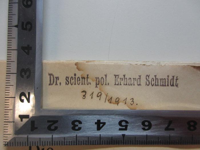 - (Schmidt, Erhard), Stempel: Autogramm; 'Dr. scient. pol. Erhard Schmidt
319/1913'. 