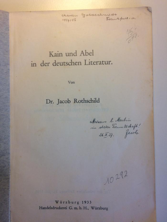Rara 3509 : Kain und Abel in der deutschen Literatur (1933);-, Von Hand: Widmung, Nummer; 'Martin Goldschmidt 1937/0III Frankfurt/Main

Meinem l. Martin in steter Freundschaft! 26.II.37 Jacob'
