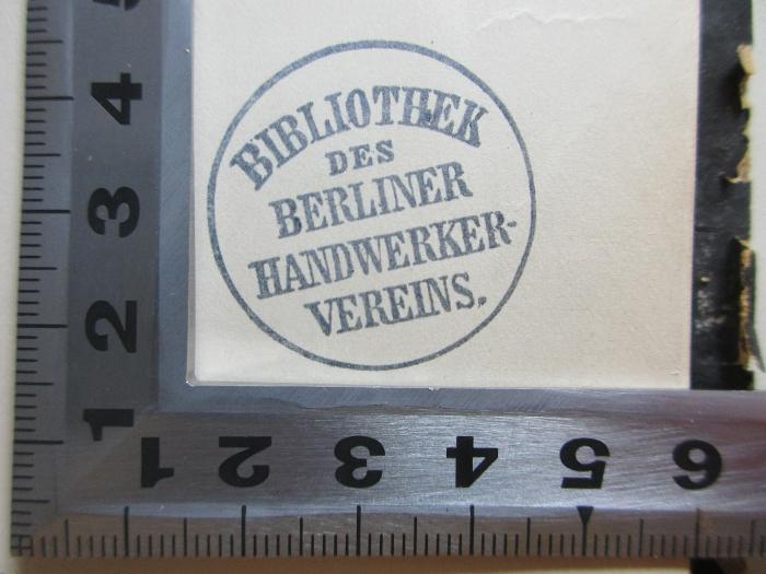 - (Berliner Handwerker-Verein), Stempel: Exlibris; 'Bibliothek
des 
Berliner
Handwerker-
Vereins.'. 
