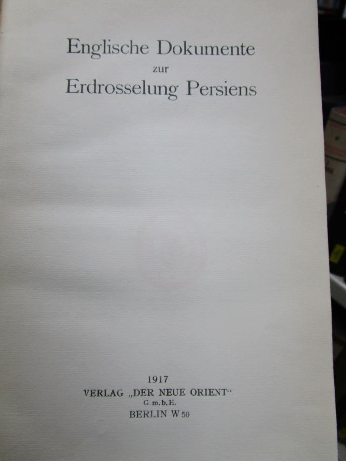 I 35456 2. Ex.: Englische Dokumente zur Erdrosselung Persiens (1917)