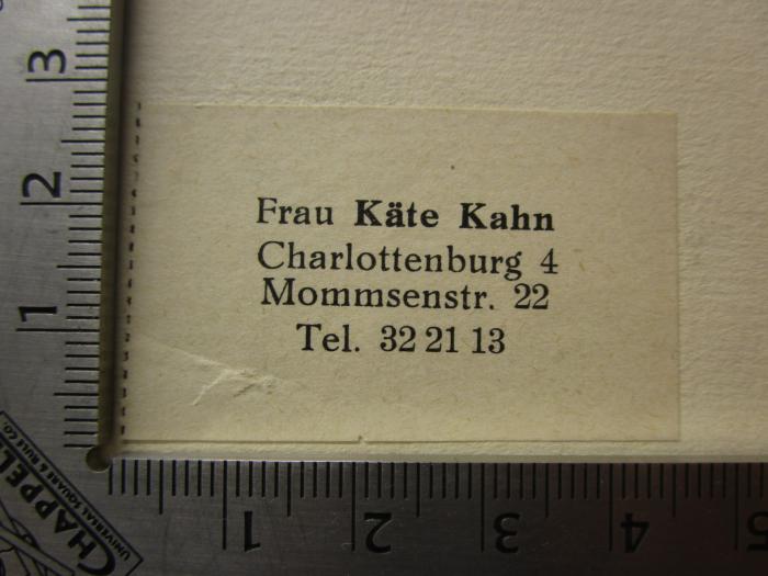IV 616 ai: Ein Vermächtnis (1911);- (Kahn, Käthe), Etikett: Exlibris, Name, Ortsangabe; 'Frau Käte Kahn
Charlottenburg 4
Mommsenstr. 22
Tel. 22 21 13'.  (Prototyp)