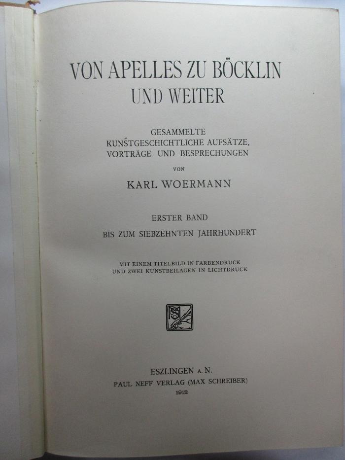 4' 15 H 303&lt;1&gt; : Von Apelles zu Böcklin und weiter : gesammelte kunstgeschichtliche Aufsätze, Vorträge und Besprechungen : 1. bis zum Siebzehnten Jahrhundert (1912)