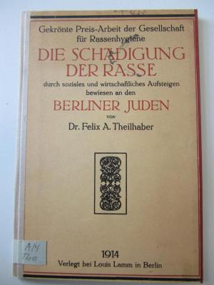 AM The : Die Schädigung der Rasse durch soziales und wirtschaftliches Aufsteigen bewiesen an den Berliner Juden (1914)