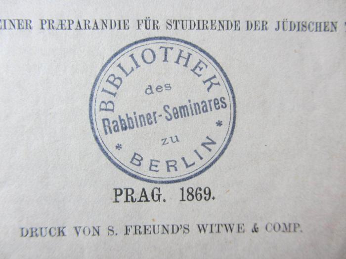 - (Rabbinerseminar zu Berlin), Stempel: Name, Ortsangabe; 'Bibliothek des Rabbiner-Seminares zu Berlin'.  (Prototyp)