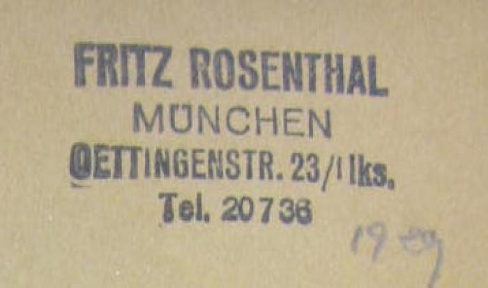 - (Rosenthal, Fritz ), Stempel: Name, Ortsangabe, Datum; 'Fritz Rosenthal
München
Oettingerstr. 23/I lks.
Tel. 20736
1929'. 