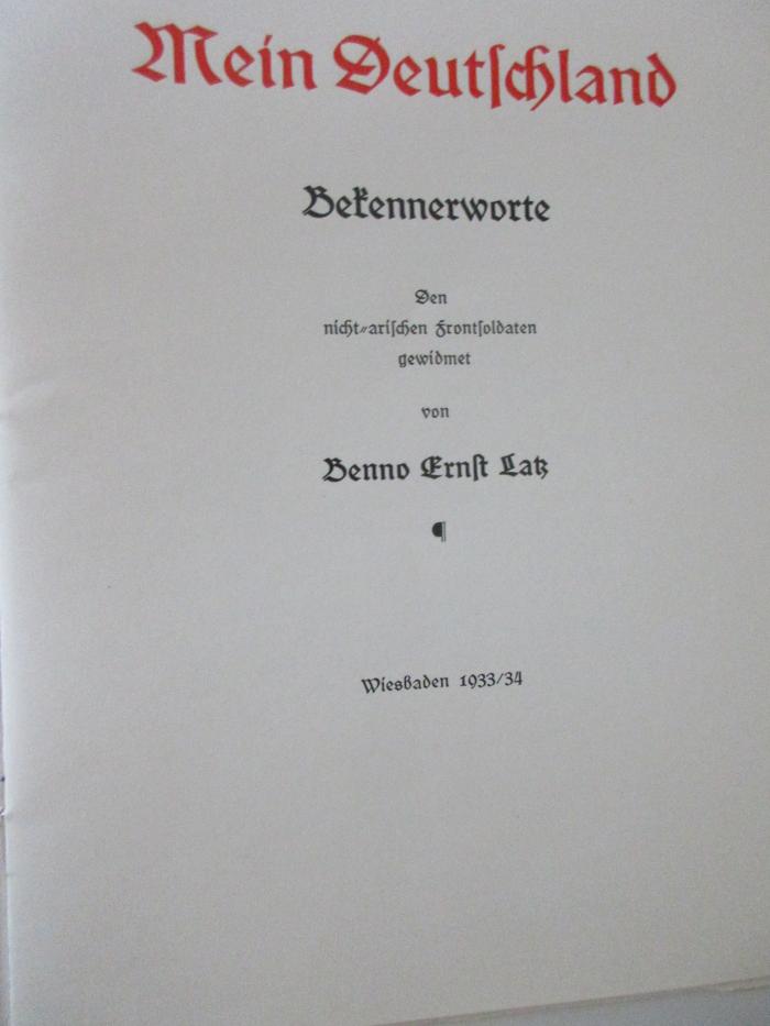 Rara 3539 : Mein Deutschland
Bekennerworte den nicht-arischen Frontsoldaten gewidmet von Benno Ernst Latz (1933/34)