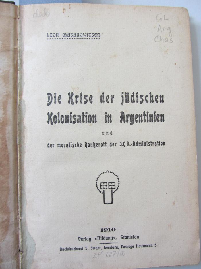 GL Arg Chas : Die Krise der jüdischen Kolonisation in Argentinien und der moralische Bankerott der J.C.A.-Administration (1910)