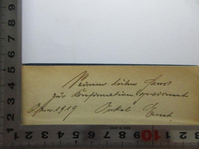 -, Von Hand: Name, Autogramm, Datum, Widmung, Notiz; 'Meinem lieben Hans
zur Konfirmation gewidmet
Ostern 1919 Onkel Ernst'