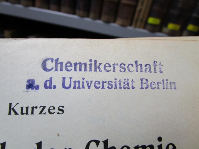 X 2320 Ers.: Kurzes Lehrbuch der Chemie (1919);- (Universität Berlin), Stempel: Berufsangabe/Titel/Branche, Name, Ortsangabe; 'Chemikerschaft a.d. Universität Berlin'.  (Prototyp)