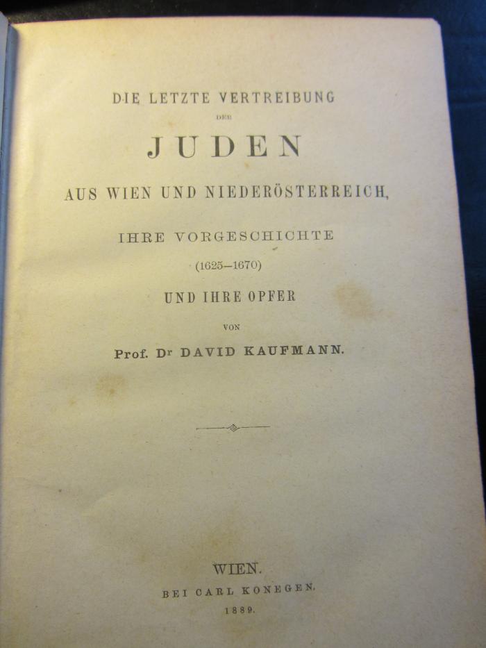 Gl Wie Kau : Die letzte Vertreibung der Juden aus Wien und Niederösterreich, ihre Vorgeschichte (1625-1670) und ihre Opfer (1889)