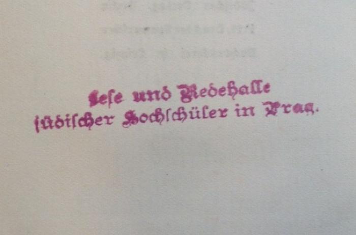 - (Lese- und Redehalle jüdischer Hochschüler in Prag), Stempel: Name, Ortsangabe; 'Lese und Redehalle
jüdischer Hochschüler in Prag'.  (Prototyp)